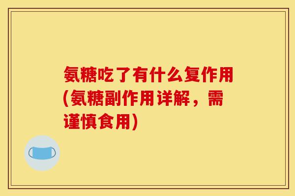 氨糖吃了有什么复作用(氨糖副作用详解，需谨慎食用)