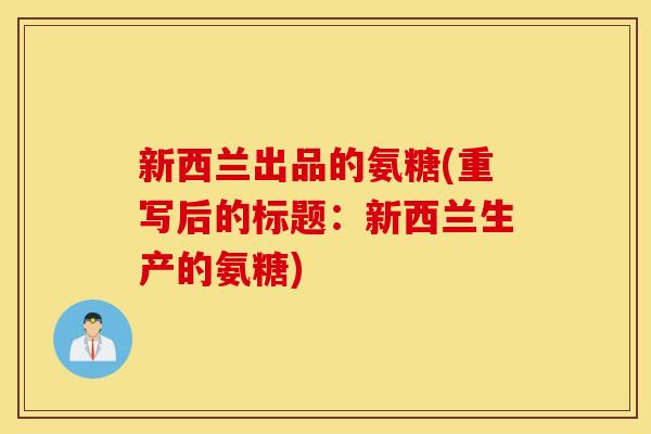 新西兰出品的氨糖(重写后的标题：新西兰生产的氨糖)