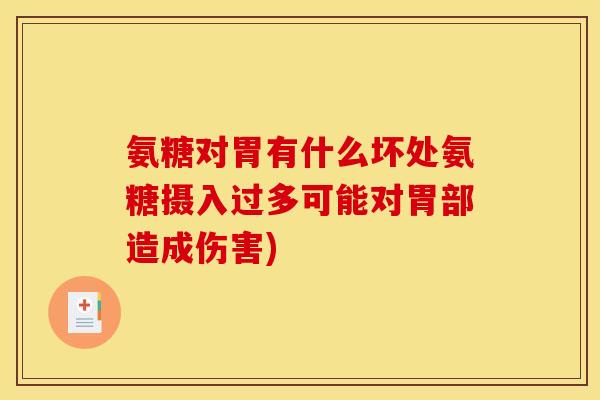 氨糖对胃有什么坏处氨糖摄入过多可能对胃部造成伤害)