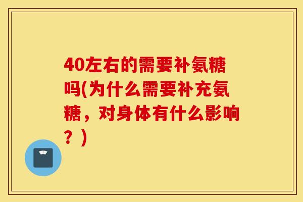 40左右的需要补氨糖吗(为什么需要补充氨糖,对身体有什么影响?) 40左右的需要补氨糖吗(为什么需要补充氨糖,对身体有什么影响?)