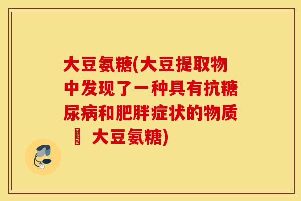 大豆氨糖(大豆提取物中发现了一种具有抗糖尿病和肥胖症状的物质 – 大豆氨糖)