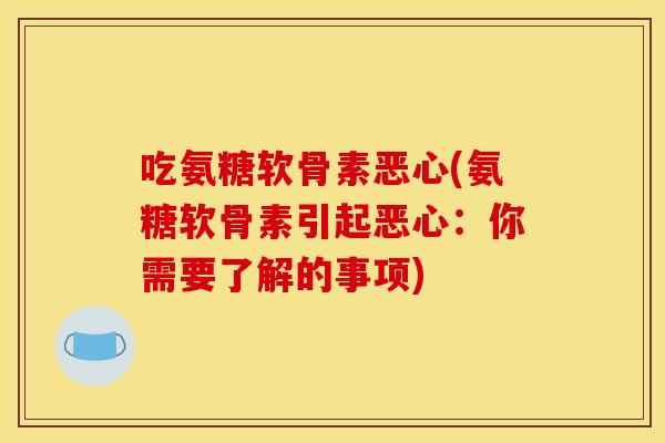 吃氨糖软骨素恶心(氨糖软骨素引起恶心：你需要了解的事项)