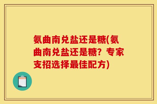 氨曲南兑盐还是糖(氨曲南兑盐还是糖？专家支招选择最佳配方)