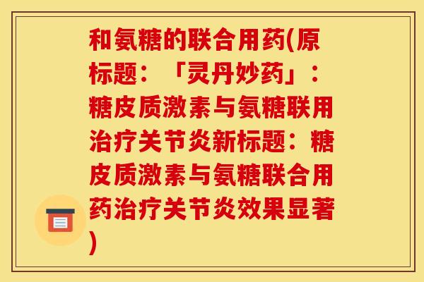 和氨糖的联合用药(原标题：「灵丹妙药」：糖皮质激素与氨糖联用治疗关节炎新标题：糖皮质激素与氨糖联合用药治疗关节炎效果显著)