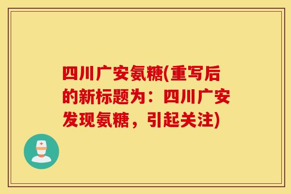 四川广安氨糖(重写后的新标题为：四川广安发现氨糖，引起关注)