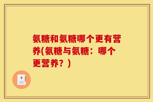 氨糖和氨糖哪个更有营养(氨糖与氨糖：哪个更营养？)
