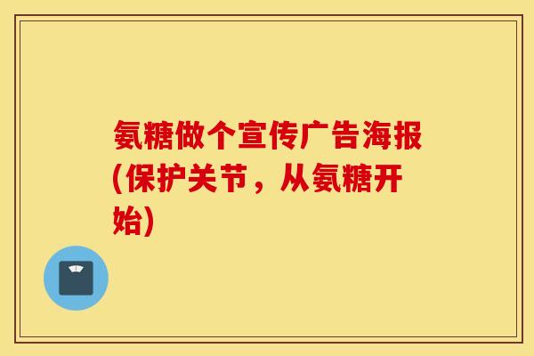 氨糖做个宣传广告海报(保护关节，从氨糖开始)