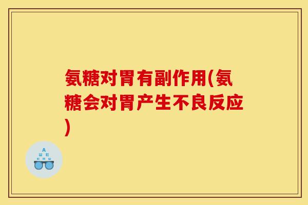 氨糖对胃有副作用(氨糖会对胃产生不良反应)