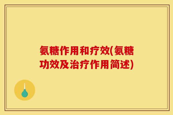 氨糖作用和疗效(氨糖功效及治疗作用简述)