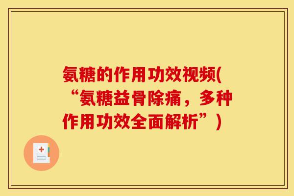 氨糖的作用功效视频(“氨糖益骨除痛，多种作用功效全面解析”)