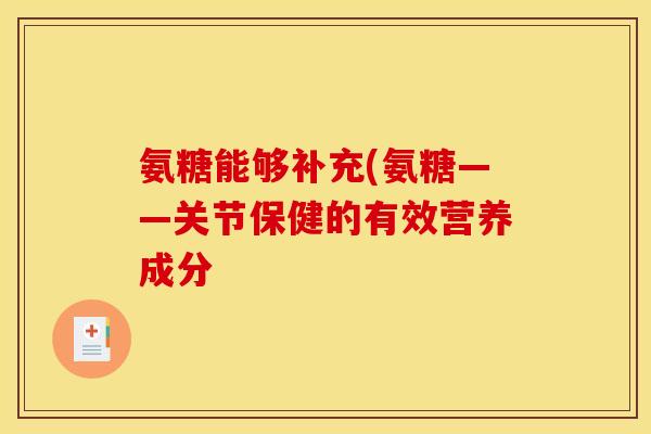 氨糖能够补充(氨糖——关节保健的有效营养成分
