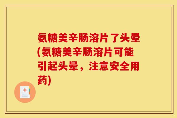 氨糖美辛肠溶片了头晕(氨糖美辛肠溶片可能引起头晕，注意安全用药)