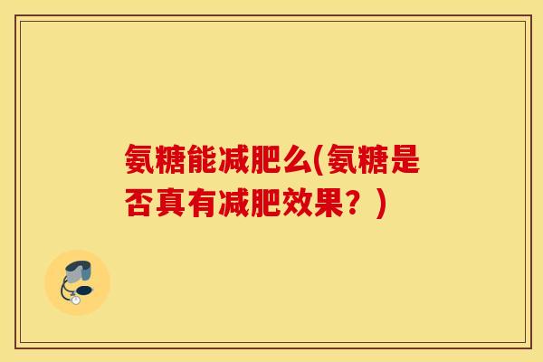氨糖能减肥么(氨糖是否真有减肥效果？)