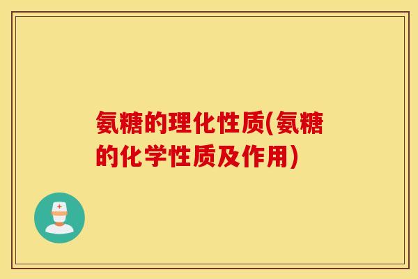 氨糖的理化性质(氨糖的化学性质及作用)