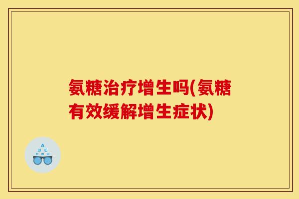 氨糖治疗增生吗(氨糖有效缓解增生症状)