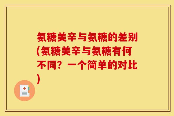 氨糖美辛与氨糖的差别(氨糖美辛与氨糖有何不同？一个简单的对比)
