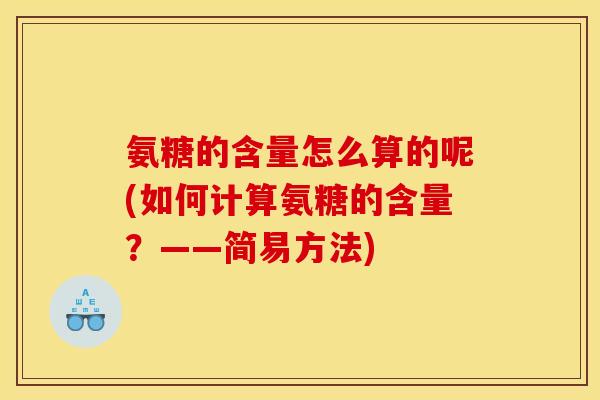 氨糖的含量怎么算的呢(如何计算氨糖的含量？——简易方法)