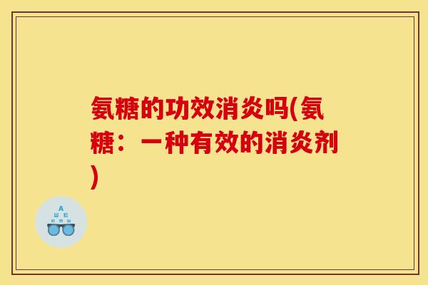 氨糖的功效消炎吗(氨糖：一种有效的消炎剂)