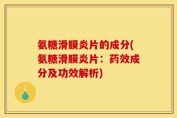 氨糖滑膜炎片的成分(氨糖滑膜炎片：药效成分及功效解析)