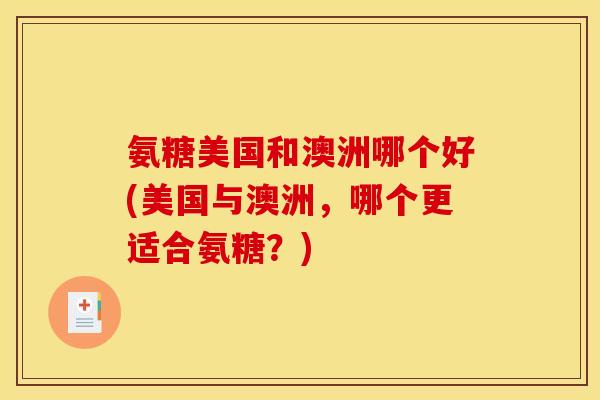 氨糖美国和澳洲哪个好(美国与澳洲，哪个更适合氨糖？)