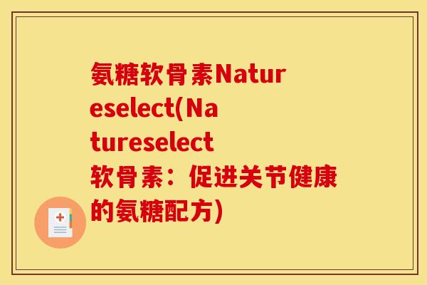 氨糖软骨素Natureselect(Natureselect软骨素：促进关节健康的氨糖配方)