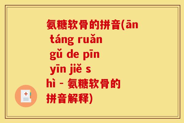 氨糖软骨的拼音(ān táng ruǎn gǔ de pīn yīn jiě shì - 氨糖软骨的拼音解释)