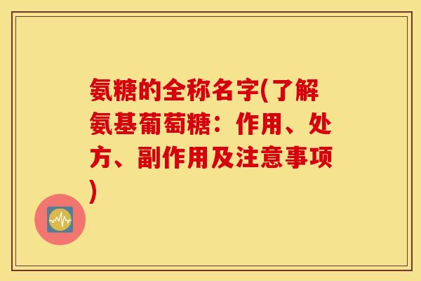 氨糖的全称名字(了解氨基葡萄糖：作用、处方、副作用及注意事项)