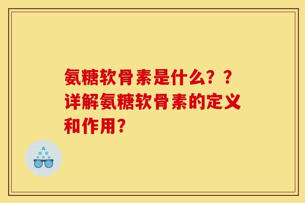 氨糖软骨素是什么??详解氨糖软骨素的定义和作用? 氨糖软骨素是什么??详解氨糖软骨素的定义和作用?