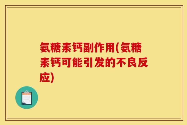 氨糖素钙副作用(氨糖素钙可能引发的不良反应)