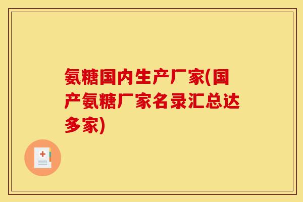氨糖国内生产厂家(国产氨糖厂家名录汇总达多家)