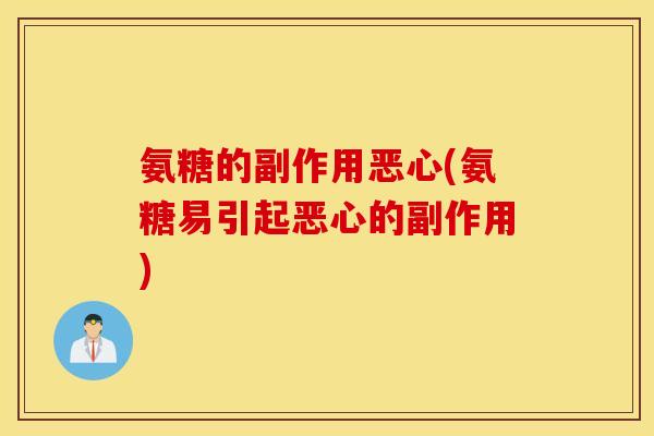 氨糖的副作用恶心(氨糖易引起恶心的副作用)