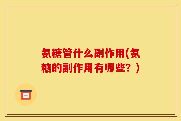氨糖管什么副作用(氨糖的副作用有哪些？)