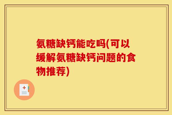 氨糖缺钙能吃吗(可以缓解氨糖缺钙问题的食物推荐)