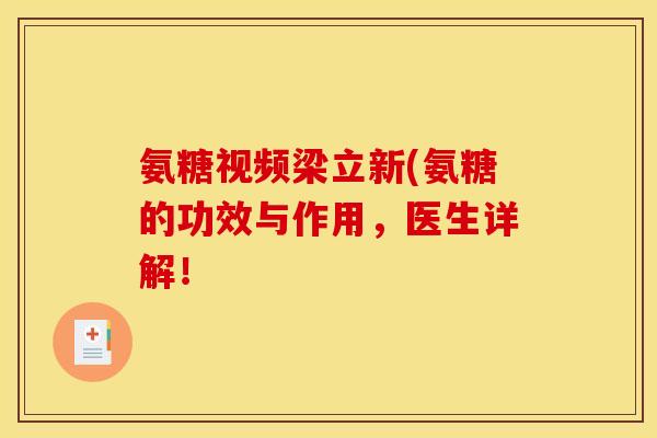 氨糖视频梁立新(氨糖的功效与作用，医生详解！