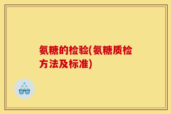 氨糖的检验(氨糖质检方法及标准)