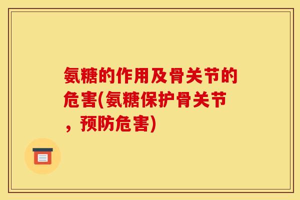 氨糖的作用及骨关节的危害(氨糖保护骨关节，预防危害)