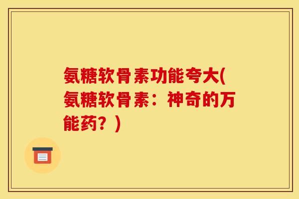 氨糖软骨素功能夸大(氨糖软骨素：神奇的万能药？)