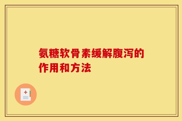 氨糖软骨素缓解腹泻的作用和方法