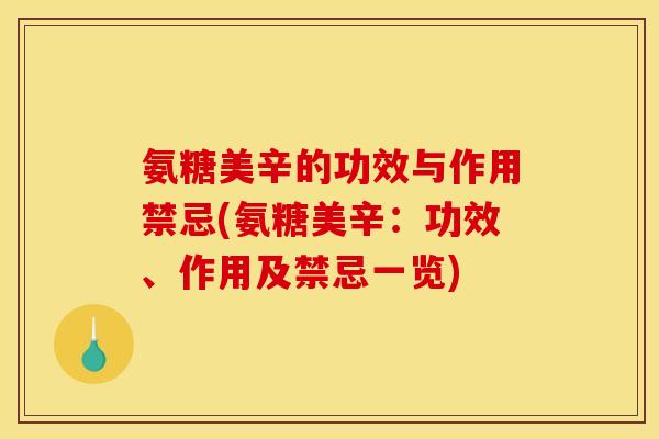 氨糖美辛的功效与作用禁忌(氨糖美辛：功效、作用及禁忌一览)