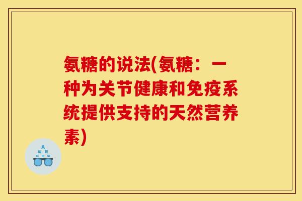 氨糖的说法(氨糖：一种为关节健康和免疫系统提供支持的天然营养素)