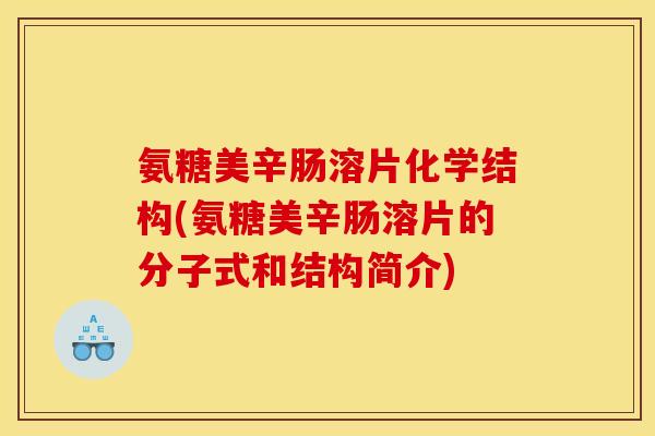 氨糖美辛肠溶片化学结构(氨糖美辛肠溶片的分子式和结构简介)