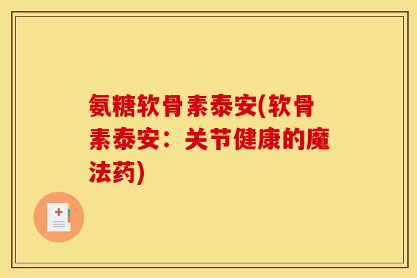 氨糖软骨素泰安(软骨素泰安：关节健康的魔法药)