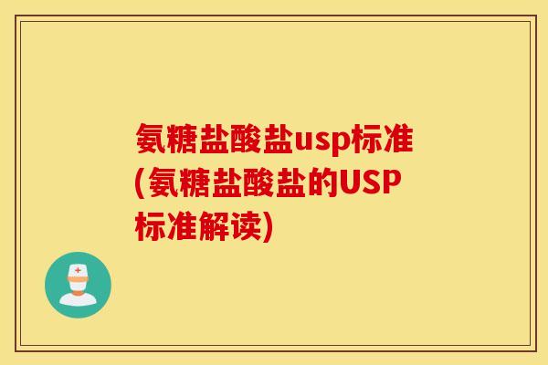 氨糖盐酸盐usp标准(氨糖盐酸盐的USP标准解读)
