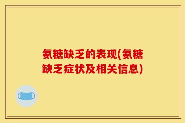 氨糖缺乏的表现(氨糖缺乏症状及相关信息)