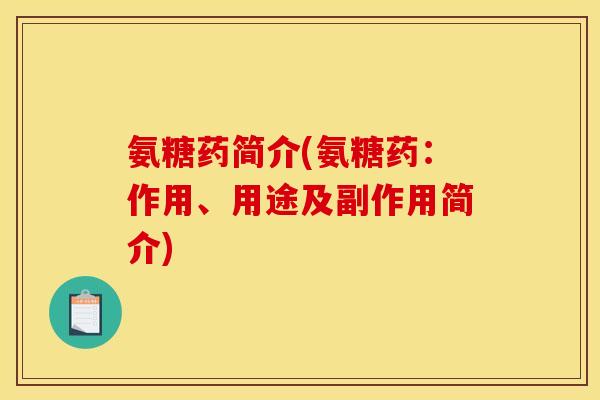 氨糖药简介(氨糖药：作用、用途及副作用简介)