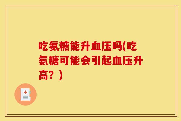 吃氨糖能升血压吗(吃氨糖可能会引起血压升高？)