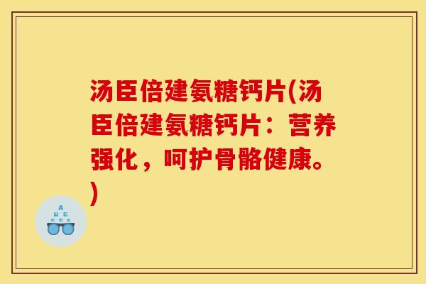 汤臣倍建氨糖钙片(汤臣倍建氨糖钙片：营养强化，呵护骨骼健康。)