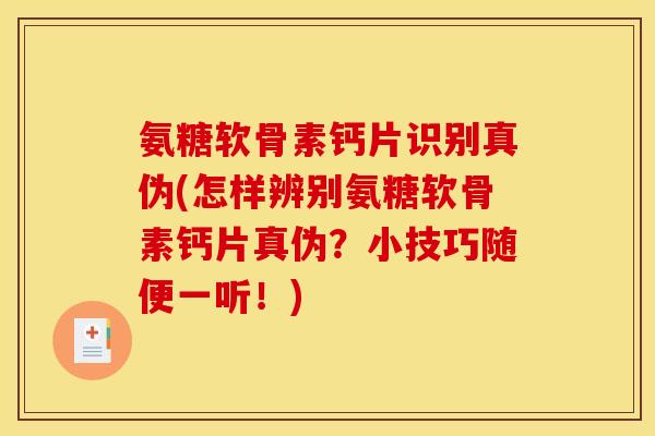 氨糖软骨素钙片识别真伪(怎样辨别氨糖软骨素钙片真伪？小技巧随便一听！)