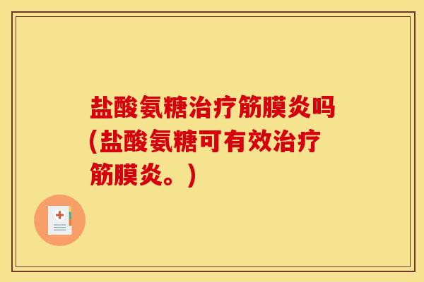 盐酸氨糖治疗筋膜炎吗(盐酸氨糖可有效治疗筋膜炎。)