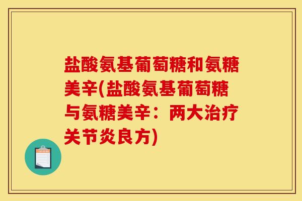盐酸氨基葡萄糖和氨糖美辛(盐酸氨基葡萄糖与氨糖美辛：两大治疗关节炎良方)